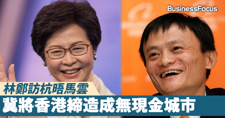 【特首外訪】林鄭月娥訪阿里總部晤馬雲，冀將香港締造成無現金城市
