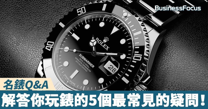 【名錶Q&A】解答你玩錶的5個最常見的疑問!