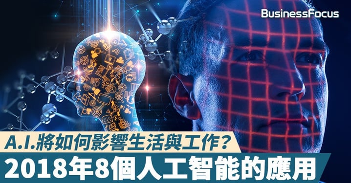 【放眼未來】A.I.將如何影響生活與工作?2018年8個人工智能的應用