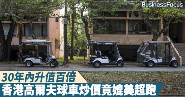 【終極投資】30年內升值百倍，香港高爾夫球車炒價竟媲美超跑