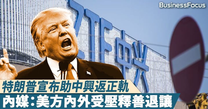 【峰回路轉】已指示商務部「解封」,特朗普:要助中興盡快恢復業務