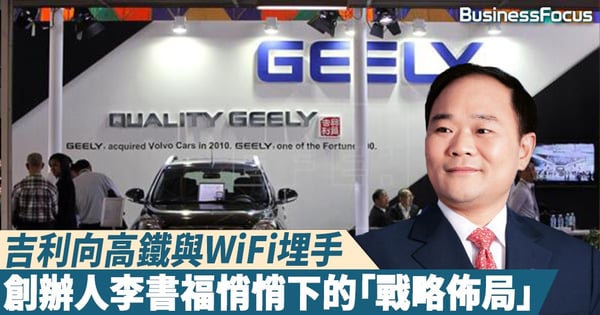 【另有所謀】吉利向高鐵與WiFi埋手,創辦人李書福悄悄下的戰略佈局