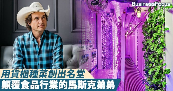 【大放異彩】用貨櫃種菜創農業傳奇,顛覆食品行業的馬斯克細佬