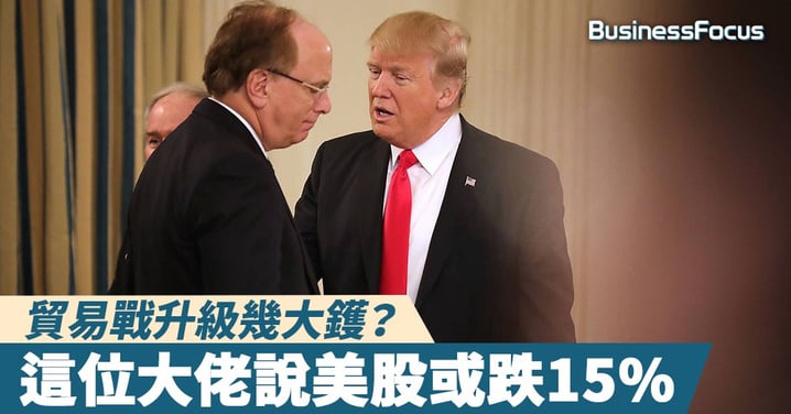 【大戶觀點】貿易戰升級幾大鑊?貝萊德CEO:美股重挫10-15%