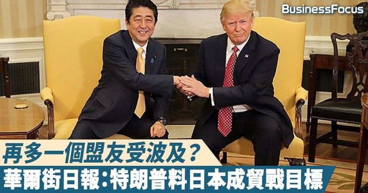 【孰真孰假】再多一個盟友受波及？華爾街日報：特朗普暗示日本成貿戰目標