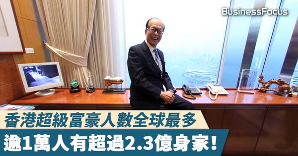 【富人處處】香港超級富豪人數全球最多,逾1萬人有超過2.3億身家!