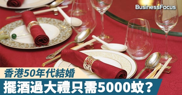 【無錢埋單】香港50年代結婚，擺酒過大禮只需5000蚊？