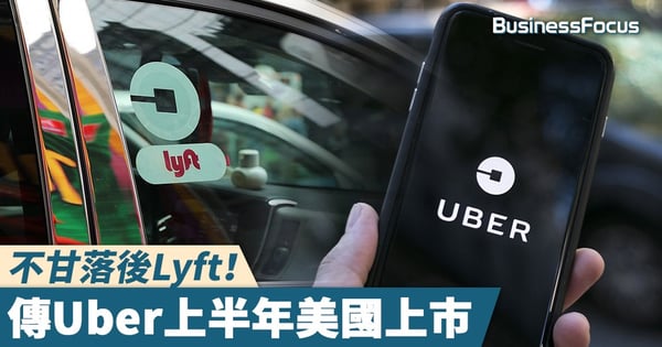 【鬥快上市】不甘落後Lyft！傳Uber上半年美國上市