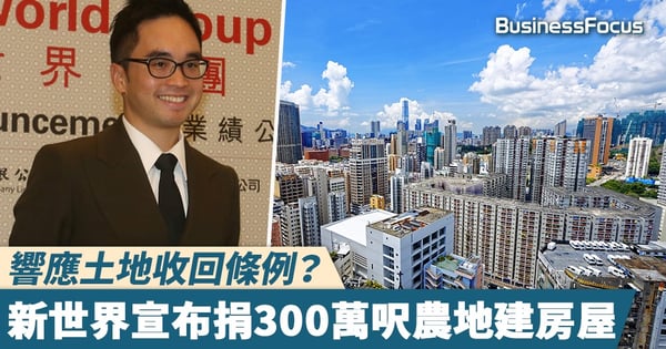 【土地問題】響應土地收回條例?新世界宣布捐300萬呎農地建房屋