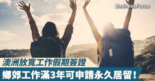 【移民澳洲】澳洲放寬工作假期簽證，鄉郊工作滿3年可申請永久居留！