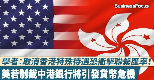 【港版國安法】學者:取消香港特殊待遇恐衝擊聯繫匯率!美若制裁中港銀行將引發貨幣危機