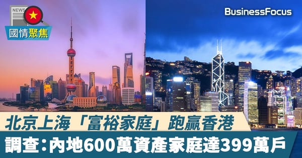 【胡潤富裕家庭】北京上海「富裕家庭」跑贏香港 調查:內地600萬資產家庭達399萬戶