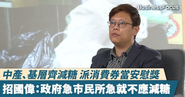 【新聞直擊】中產、基層齊減糖 派消費券當安慰獎，招國偉：政府急市民所急就不應減糖