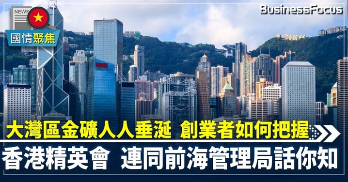 【大灣區創業】大灣區金礦人人垂涎創業者如何把握  香港菁英會連同前海管委會話你知