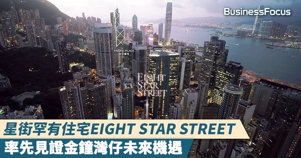 星街罕有住宅EIGHT STAR STREET  率先見證金鐘灣仔未來機遇