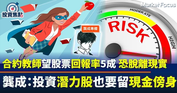 【龔成專欄】合約教師望股票年度回報率達5成 龔成：勿脫離現實 投資潛力股也要留現金傍身