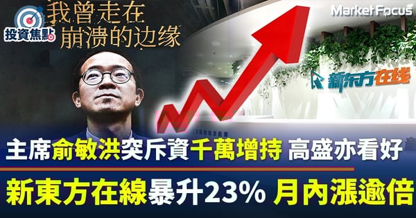 【高盛看好】主席俞敏洪突斥資千萬增持 教育股春天已到? 新東方在線單日爆升23% 月內漲逾倍