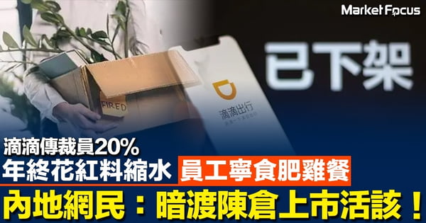 滴滴傳裁員20％ 年終花紅料縮水 員工寧食肥雞餐 內地網民：暗渡陳倉上市 活該！