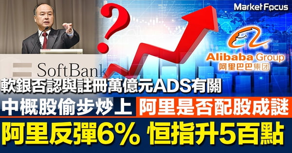 【配股疑雲】軟銀否認與註冊萬億元ADS有關 阿里巴巴報復式反彈6% 是否配稿或送員工股權成謎 恒指曾升500點