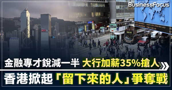 金融專才銳減一半 香港掀起「留下來的人」爭奪戰 大行需加薪35%搶人 已成重大難題