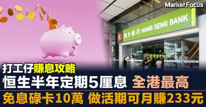 【打工仔賺息攻略】恒生半年定期5厘息 全港最高 免息碌卡10萬 做活期可月賺233元
