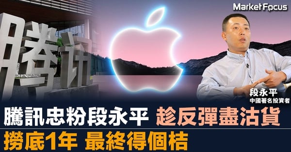 【趁低買蘋果】騰訊忠粉段永平 趁反彈盡沽貨 撈底1年 最終得個桔