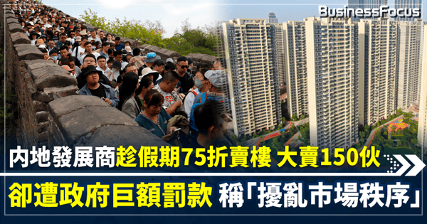 内地發展商趁假期75折賣樓 大賣150伙 卻遭政府巨額罰款 稱「擾亂市場秩序」