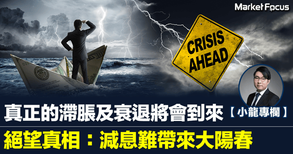 【小龍專欄】真正的滯脹及衰退將會到來 絕望真相：減息難帶來大陽春