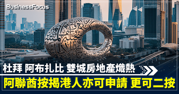 杜拜 阿布扎比 雙城房地產熾熱 阿聯酋按揭港人亦可申請 更可二按 宜注意1事 