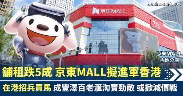舖租瀉5成 京東MALL擬進軍香港 在港招兵買馬 成豐澤百老滙淘寶勁敵