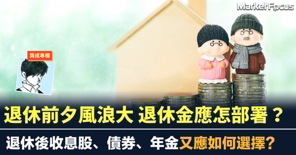 退休前夕股市風浪大 退休金應怎部署? 退休後收息股、債券、年金又應如何選擇?