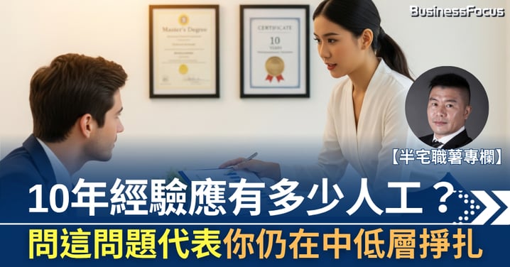 【半宅職薯專欄】10年經驗應有多少人工? 問這問題代表你仍在中低層掙扎