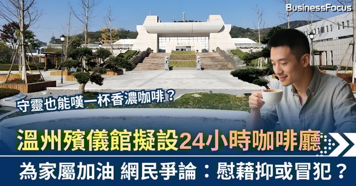 守靈也可嘆咖啡?溫州殯儀館擬設24小時咖啡廳 慰藉抑或冒犯?
