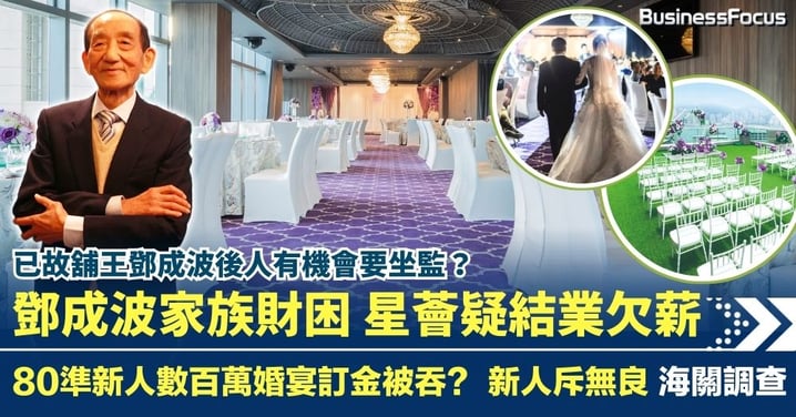 鄧成波家族星薈疑結業 80新人婚宴訂金被吞？ 海關查刑責