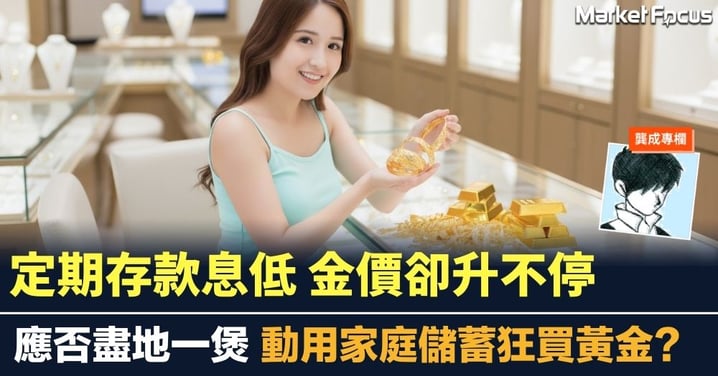 定期存款息低 金價卻升不停 應否盡地一煲用家庭儲蓄狂買黃金?