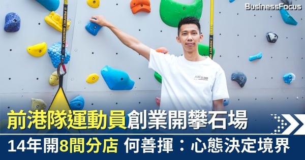 創業如攀石——前港隊運動員何善揮開攀石場 創業14年擁8間分店：心態決定境界