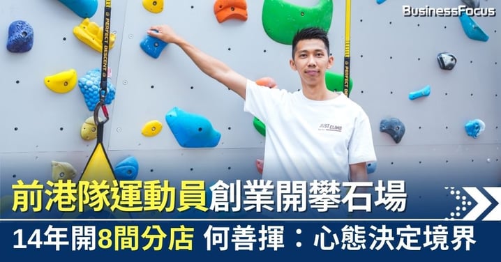 創業如攀石——前港隊運動員何善揮開攀石場 創業14年擁8間分店：心態決定境界