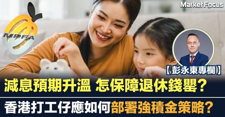 減息預期升溫 怎保障退休錢罌? 香港打工仔應如何部署強積金策略?