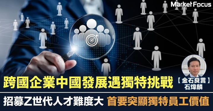 跨國企業中國發展遇獨特挑戰 招募Z世代人才難度大 首要突顯獨特員工價值