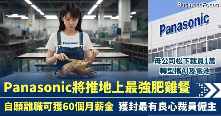 Panasonic將推地上最強肥雞餐 自願離職可獲60個月薪金 獲封最有良心裁員僱主