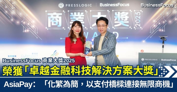 BusinessFocus 商業大獎2025 榮獲「卓越金融科技解決方案大獎」 AsiaPay:「化繁為簡,以支付橋樑連接無限商機」