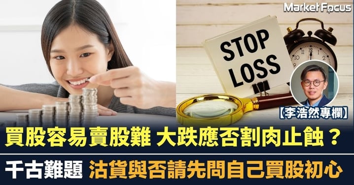 買股容易賣股難 大跌應否割肉止蝕?千古難題 沽貨與否請先問自己買股初心