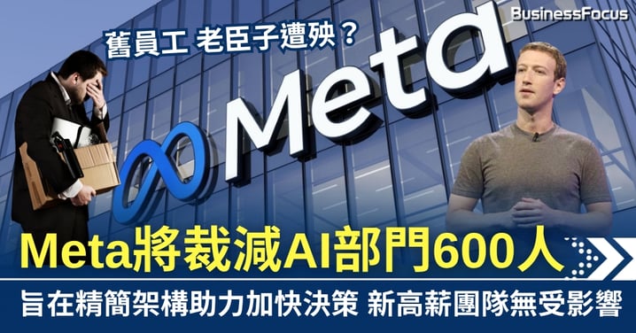 舊員工遭殃?Meta將裁減AI部門600人 新高薪團隊無受影響