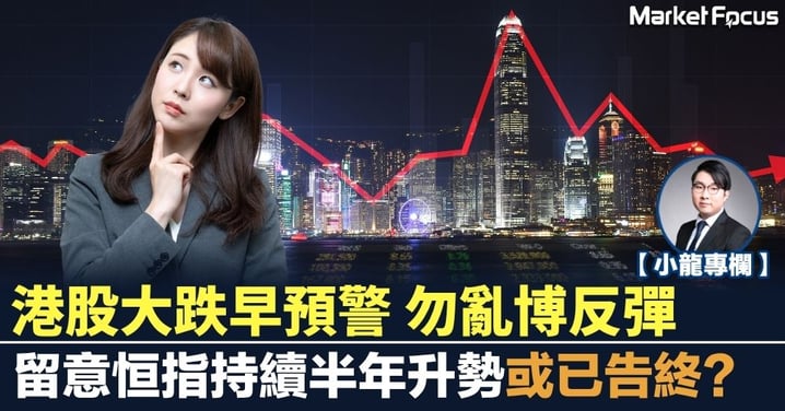 港股大跌早預警 勿亂博反彈 留意恒指持續半年升勢或已告終?