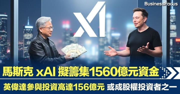 馬斯克 xAI 擬籌資1560億元 英偉達參與投資高達156億元 成股權投資者之一