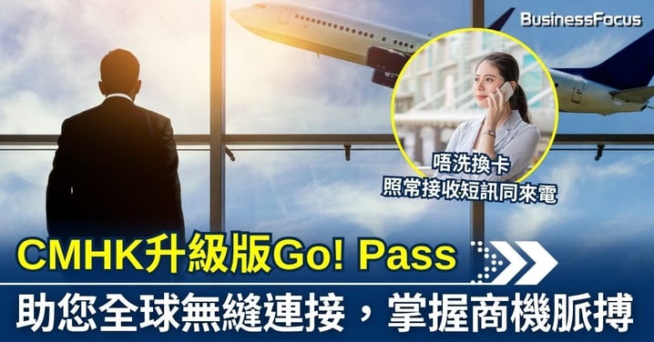 【高效商旅】CMHK升級版Go! Pass，助您全球無縫連接，掌握商機脈搏
