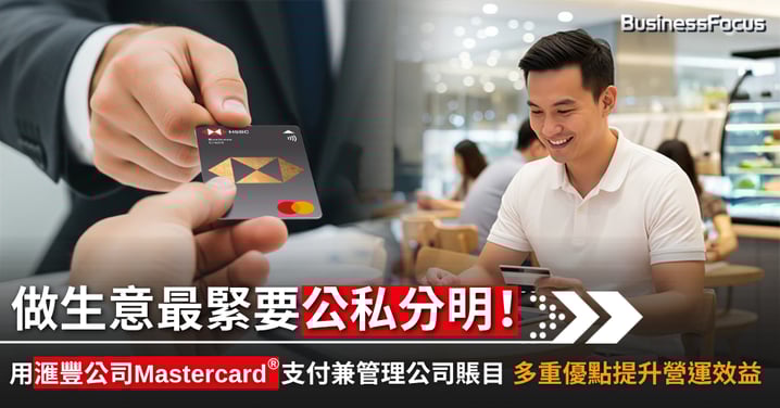 做生意最緊要公私分明! 用滙豐公司Mastercard®支付兼管理公司賬目 多重優點提升營運效益