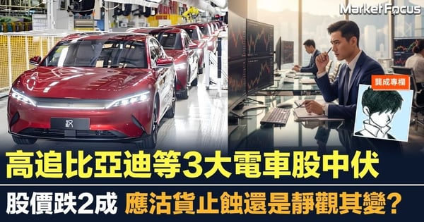 【龔成專欄】高追3大電車股中伏 比亞迪股價跌2成 應止蝕還是靜觀其變?