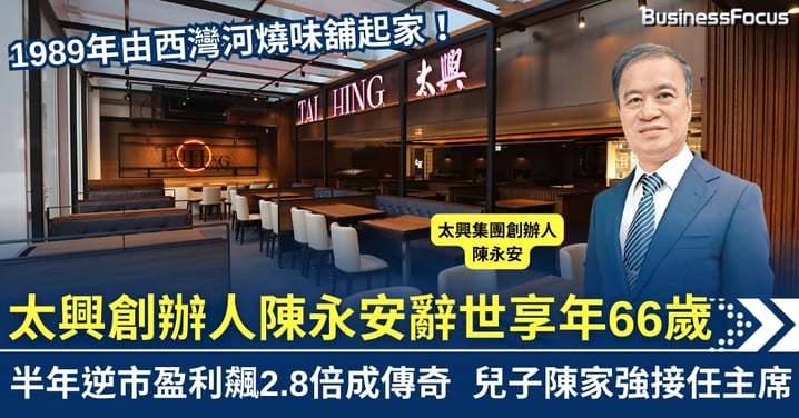 89年西灣河燒味舖起家 太興創辦人陳永安辭世享年66歲 半年逆市賺4000萬成傳奇