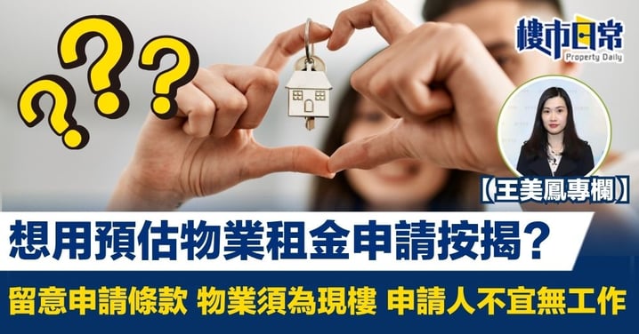 【王美鳳專欄】想用預估物業租金申請按揭? 留意申請條款 物業須為現樓 申請人不宜無工作